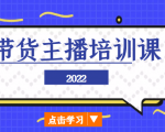 2022带货主播培训课，小白学完也能尽早进入直播行业-副业资源站