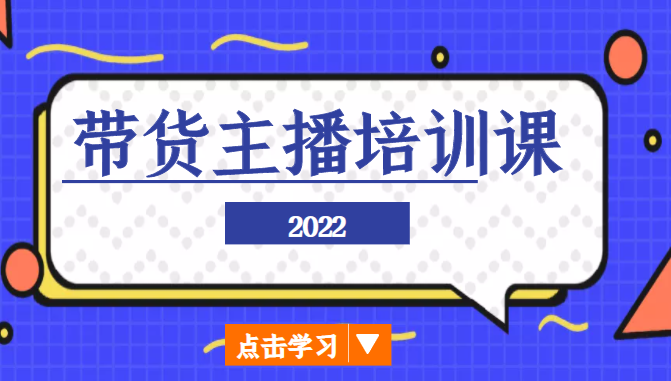 2022带货主播培训课，小白学完也能尽早进入直播行业-副业资源站