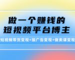 做一个赚钱的短视频平台博主：短视频带货变现+接广告变现+做卖课变现-副业资源站