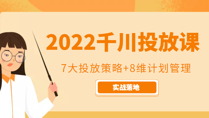 2022千川投放7大投放策略+8维计划管理，实战落地课程-副业资源站