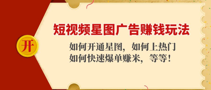 短视频星图广告赚钱玩法：如何开通，如何上热门，如何快速爆单赚米！-副业资源站