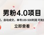 男粉4.0项目：私域变现 自动成交 单号100-500利润 可批量（送1.0+2.0+3.0）-副业资源站