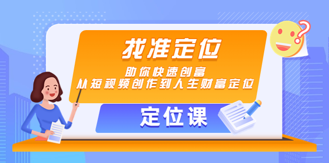 【定位课】找准定位，助你快速创富，从短视频创作到人生财富定位-副业资源站