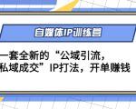 自媒体IP训练营(12+13期)，一套全新的“公域引流，私域成交”IP打法 开单赚钱-副业资源站