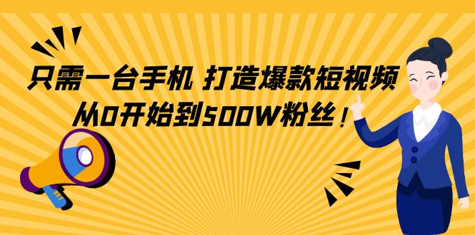 只需一台手机，轻松打造爆款短视频，从0开始到500W粉丝-副业资源站