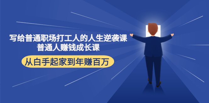 写给普通职场打工人的人生逆袭课：普通人赚钱成长课 从白手起家到年赚百万-副业资源站