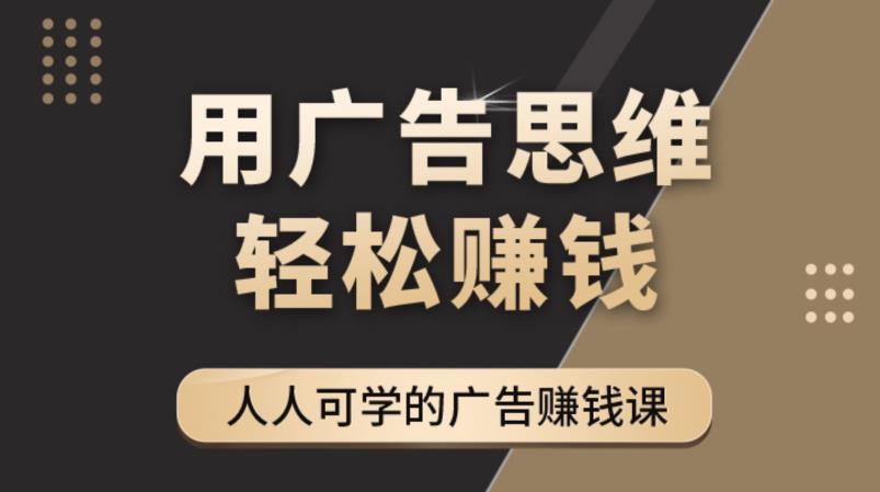 《广告思维36计》人人可学习的广告赚钱课，全民皆商时代-副业资源站