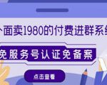 外面卖1980的付费进群免服务号认证免备案（源码+教程+变现）-副业资源站