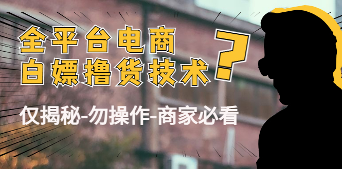 外面收费2980的全平台电商白嫖撸货技术（仅揭秘勿操作-商家防范必看）-副业资源站