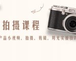产品拍摄课程，教你拍好产品小视频，拍摄，剪辑，用光实操技巧-副业资源站