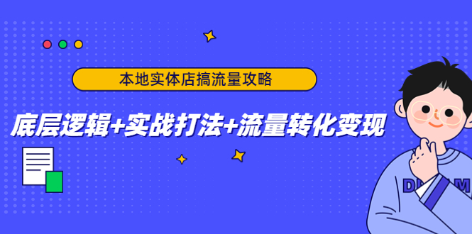 本地实体店搞流量攻略：底层逻辑+实战打法+流量转化变现-副业资源站