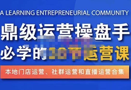 鼎级运营操盘手必学的38节运营课，深入简出通俗易懂地讲透，一个人就能玩转的本地化生意运营技能-副业资源站