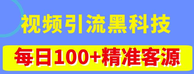 视频引流黑科技玩法，不花钱推广，视频播放量达到100万+，每日100+精准客源-副业资源站