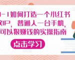 从0-1如何打造一个小红书爆款IP,普通人一台手机,就可以狠赚钱的实操指南-副业资源站
