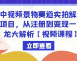 中视频景物赛道实拍解说项目，从注册到变现一条龙大解析【视频课程】-副业资源站