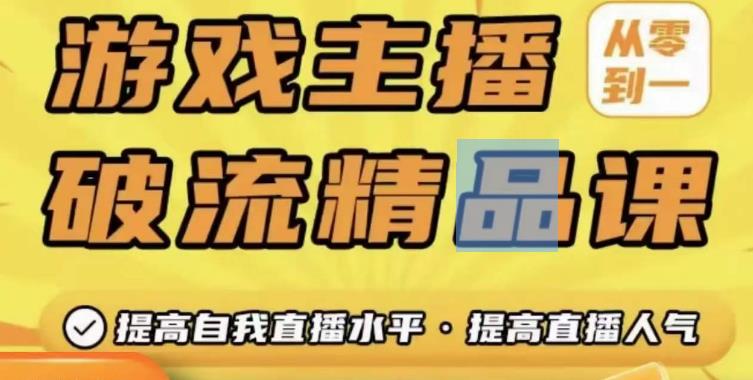 游戏主播破流精品课，从零到一提升直播间人气，提高自我直播水平，提高直播人气-副业资源站