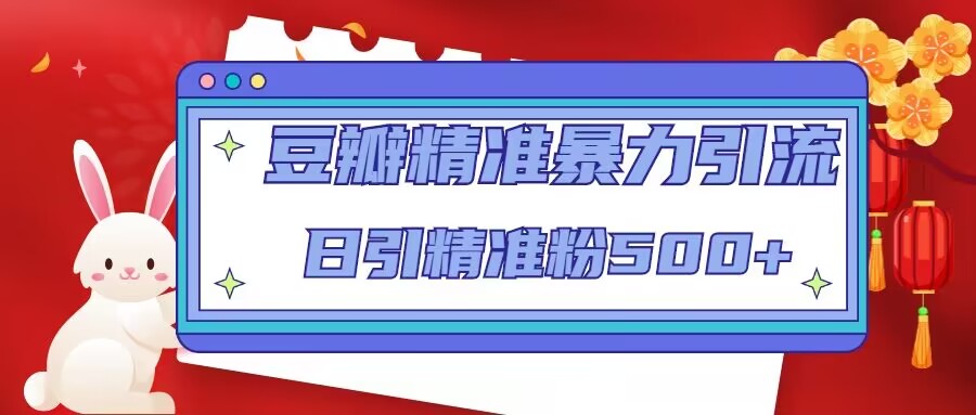 豆瓣精准暴力引流，日引精准粉500+【12课时】-副业资源站