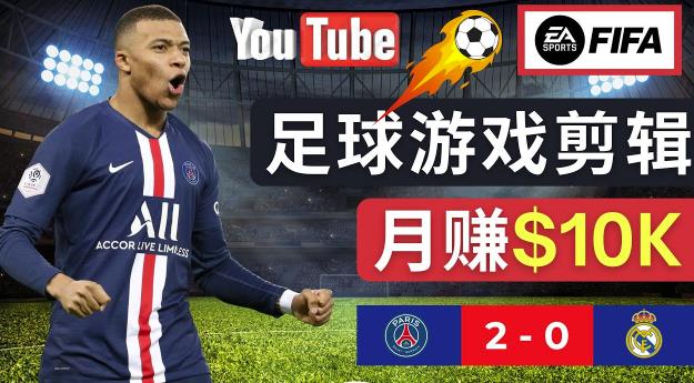 通过FIFA 23游戏赚钱的方法，编辑足球类Youtube视频，轻松月赚过万美元-副业资源站