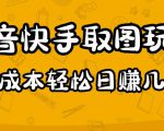 2023抖音快手取图玩法：一个人在家就能做，超简单，0成本日赚几百-副业资源站