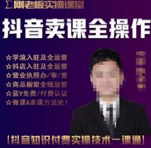 刚老板实操课堂抖音卖课全操作，抖音知识付费实操技术一课通-副业资源站