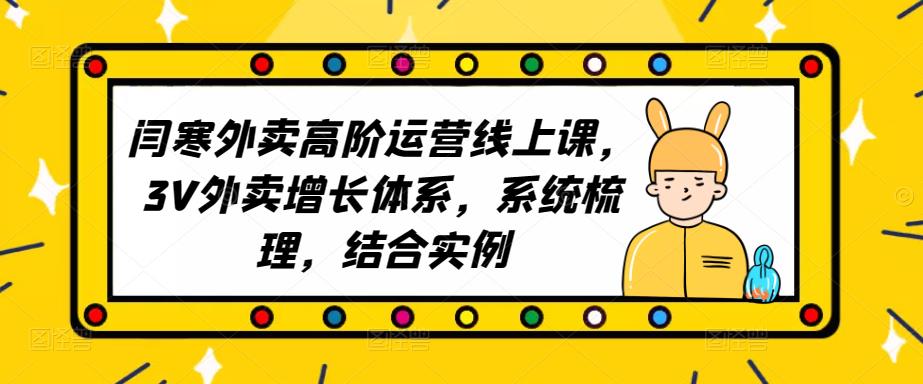 2023外卖高阶运营线上课，3V外卖增长体系，系统梳理，结合实例-副业资源站