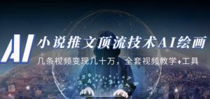小说推文·顶流技术AI绘画教学：几条视频变现几十万，全套视频教学+工具-副业资源站