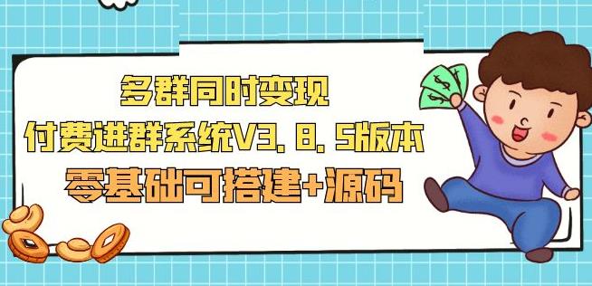 市面卖1288的最新多群同时变现付费进群系统V3.8.5版本(零基础可搭建+源码)-副业资源站