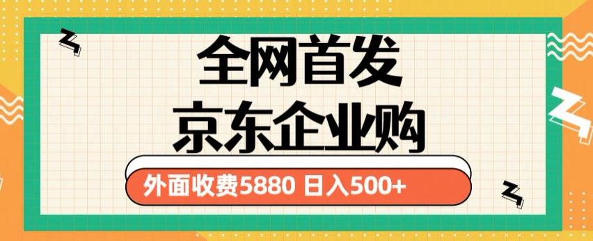 3月最新京东企业购教程，小白可做单人日利润500+撸货项目（仅揭秘）-副业资源站