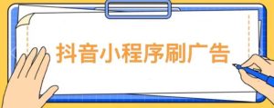【低保项目】抖音小程序刷广告变现玩法，需要自己动手去刷，多劳多得【详细教程】-副业资源站