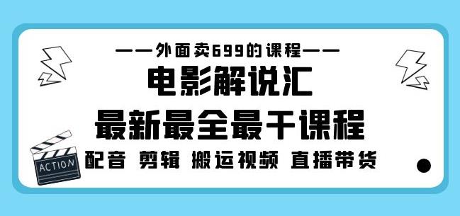 外面卖699的电影解说汇最新最全最干课程：电影配音剪辑搬运视频直播带货-副业资源站