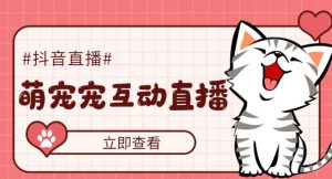 外面收费1980的抖音萌宠宠直播项目,可虚拟人直播,抖音报白,实时互动直播【软件+详细教程】-副业资源站