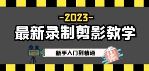 2023最新录制剪影教学课程：新手入门到精通，做短视频运营必看！-副业资源站