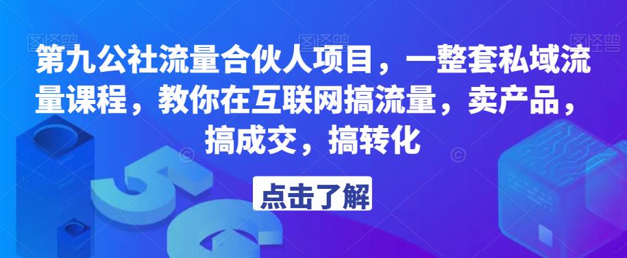 第九公社流量合伙人项目，一整套私域流量课程，教你在互联网搞流量，卖产品，搞成交，搞转化-副业资源站