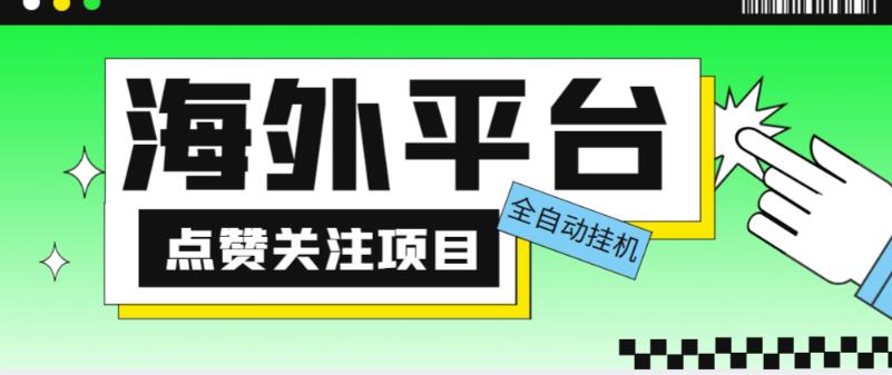 外面收费1988海外平台点赞关注全自动挂机项目，单机一天30美金【自动脚本+详细教程】-副业资源站