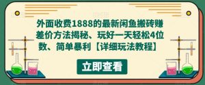 外面收费1888的最新闲鱼搬砖赚差价方法揭秘、玩好一天轻松4位数、简单暴利【详细玩法教程】-副业资源站