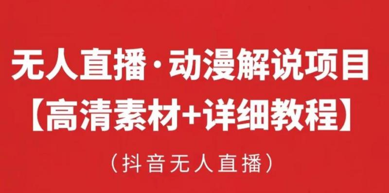 抖音无人直播·动漫解说项目，吸金挂机躺赚可落地实操【工具+素材+教程】-副业资源站