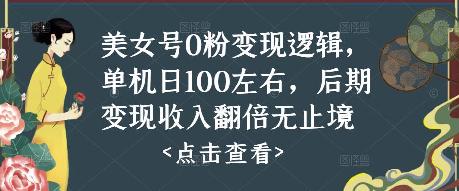 美女号0粉变现逻辑，单机日100左右，后期变现收入翻倍无止境-副业资源站