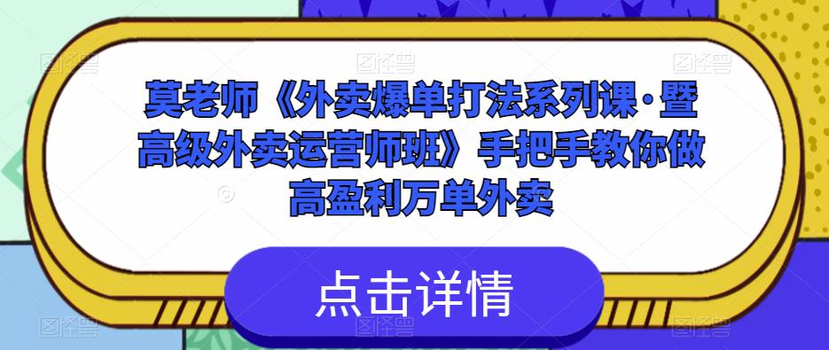 莫老师《外卖爆单打法系列课·暨高级外卖运营师班》手把手教你做高盈利万单外卖-副业资源站