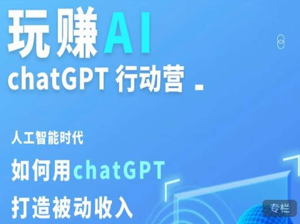 玩赚AI ChatGPT行动营，人工智能时代如何用ChatGPT打造被动收入-副业资源站