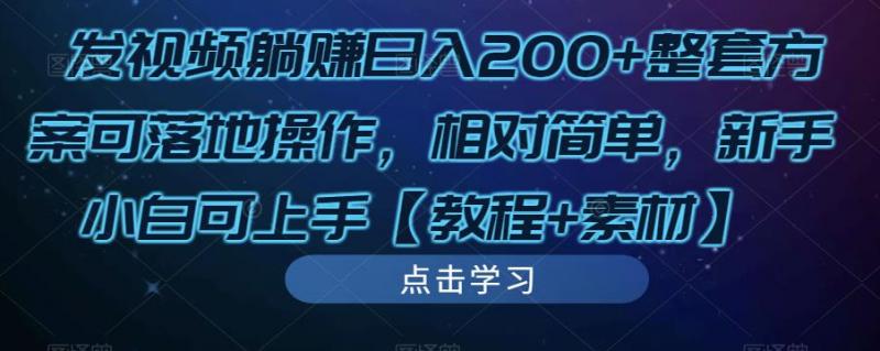 发视频躺赚日入200+整套方案可落地操作，相对简单，新手小白可上手【教程+素材】-副业资源站