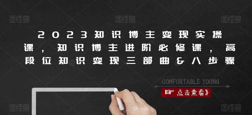 2023知识博主变现实操课，知识博主进阶必修课，高段位知识变现三部曲&八步骤-副业资源站