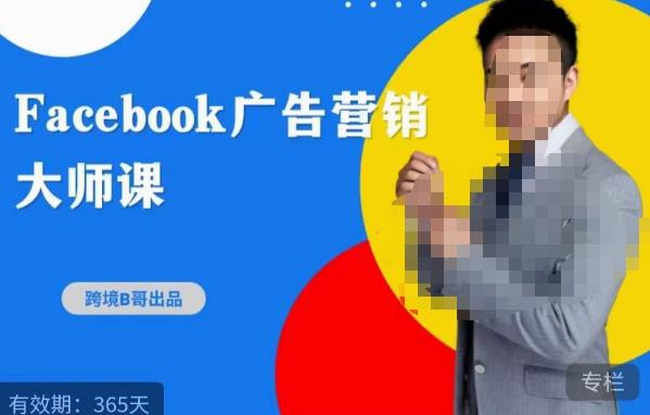 跨境b哥·2023Facebook广告营销大师课,挖掘广告商机,寻找精准客户-副业资源站