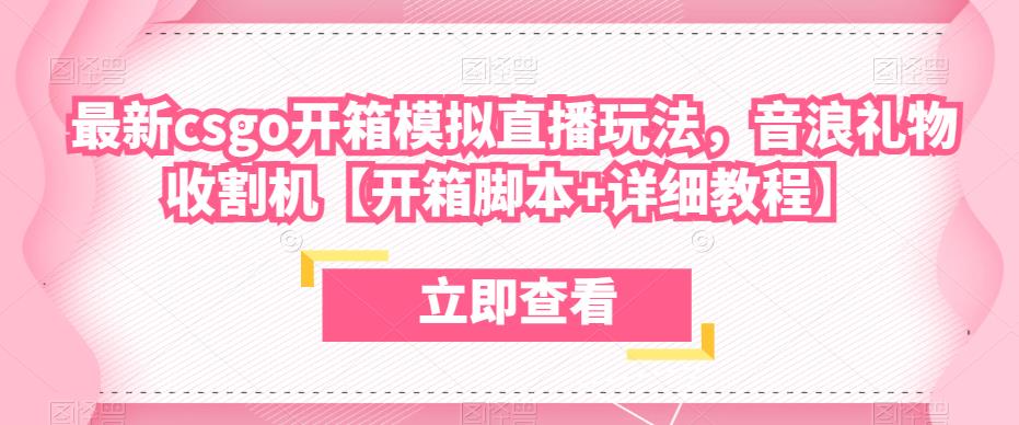 最新csgo开箱模拟直播玩法，音浪礼物收割机【开箱脚本+详细教程】-副业资源站