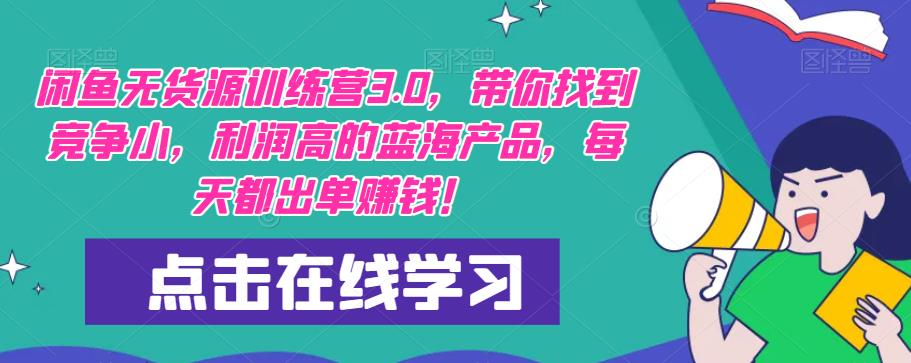 【推荐】闲鱼无货源训练营3.0，带你找到竞争小，利润高的蓝海产品，每天都出单赚钱！（更新）-副业资源站