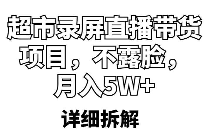 超市录屏直播带货项目，不露脸，月入5W+（详细拆解）-副业资源站