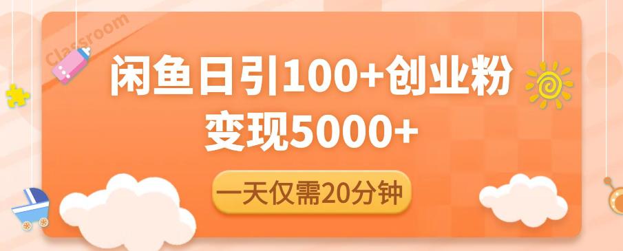 闲鱼引流精准创业粉，每天20分钟，日引流100+，变现5000+-副业资源站