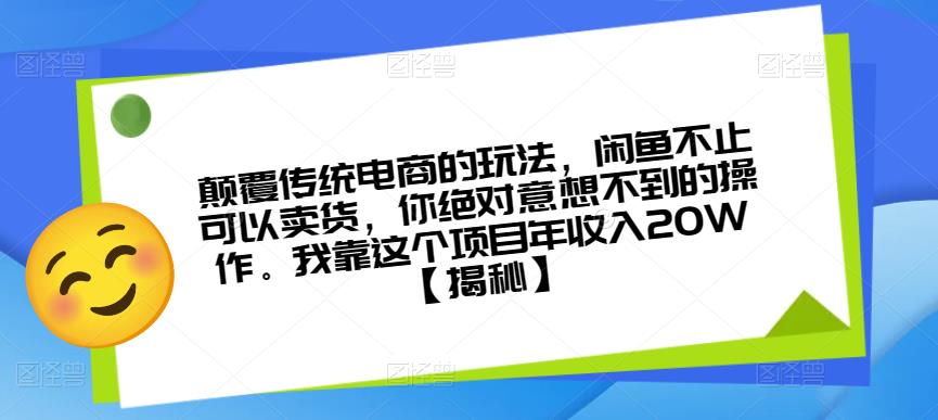 颠覆传统电商的玩法，闲鱼不止可以卖货，你绝对意想不到的操作。我靠这个项目年收入20W【揭秘】-副业资源站