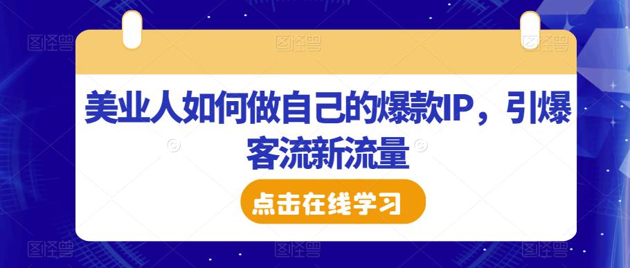 美业人如何做自己的爆款IP，引爆客流新流量-副业资源站