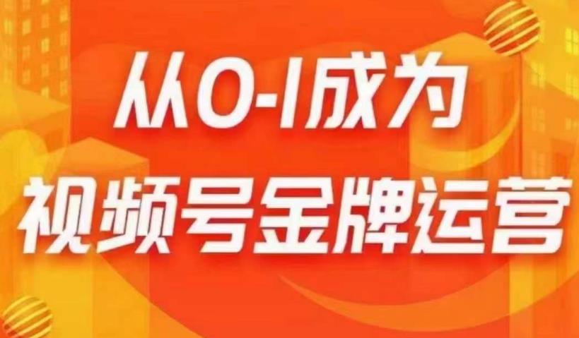 从0-1成为视频号金牌运营，微信运营/账号内容/选品组货/直播全案/起号策略，我们帮你在视频号赚到钱-副业资源站