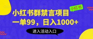 小红书群禁言项目，一单99，日入1000+【揭秘】-副业资源站